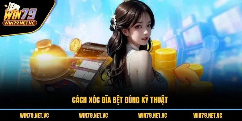 Cách xóc đĩa bệt đúng kỹ thuật