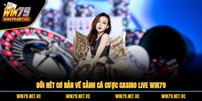 Đôi nét cơ bản về sảnh cá cược casino live WIN79