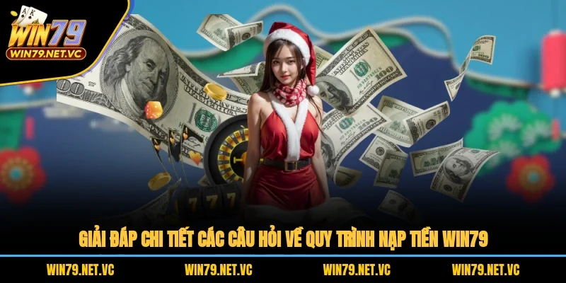 Giải đáp chi tiết các câu hỏi về quy trình nạp tiền WIN79