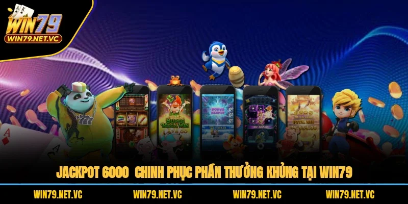 Jackpot 6000 – Chinh Phục Phần Thưởng Khủng Tại WIN79
