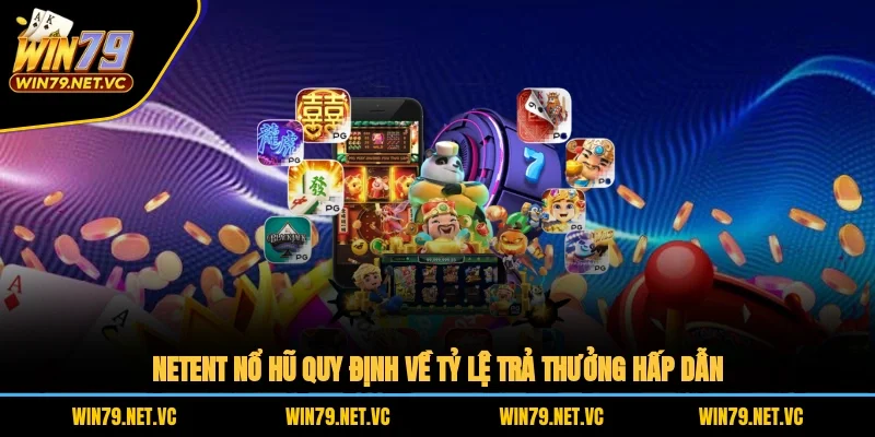 NetEnt nổ hũ quy định về tỷ lệ trả thưởng hấp dẫn