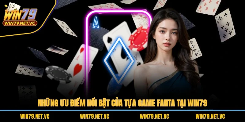 Những ưu điểm nổi bật của tựa game Fanta tại WIN79