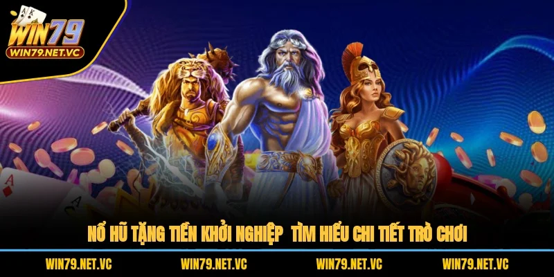 Nổ Hũ Tặng Tiền Khởi Nghiệp – Tìm Hiểu Chi Tiết Trò Chơi