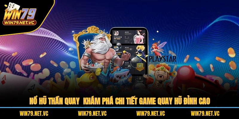Nổ Hũ Thần Quay – Khám Phá Chi Tiết Game Quay Hũ Đỉnh Cao