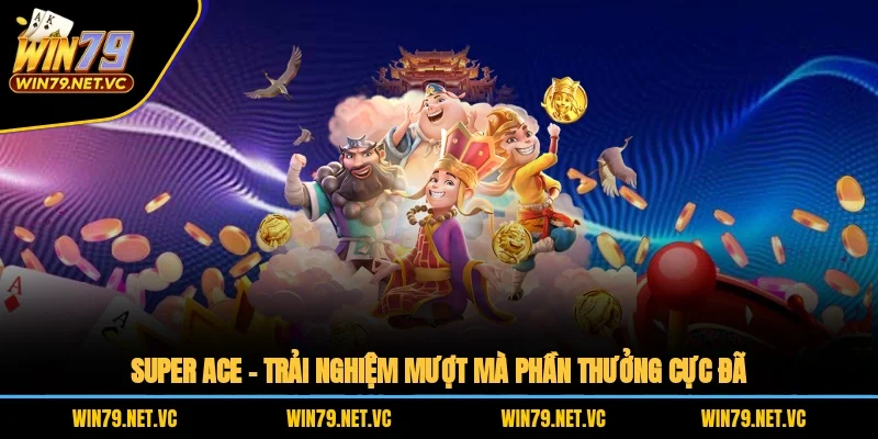 Super Ace – Trải Nghiệm Mượt Mà, Phần Thưởng Cực Đã